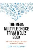 The Mega Multiple Choice Trivia & Quiz Book: 750 Fun & Challenging Questions for Adults & Children di Tom Trifonoff edito da XLIBRIS AU
