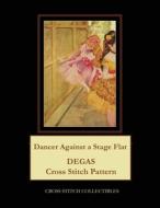 DANCER AGAINST A STAGE FLAT: DEGAS CROSS di KATHLEEN GEORGE edito da LIGHTNING SOURCE UK LTD