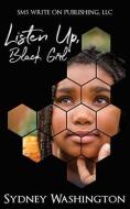 LISTEN UP, BLACK GIRL di SYDNEY WASHINGTON edito da LIGHTNING SOURCE UK LTD