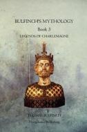 Bulfinchs Mythology Book 3: Legends of Charlemagne di Thomas Bulfinch edito da Theophania Publishing