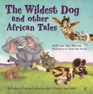 The Wildest Dog and Other African Tales di Avril van der Merwe edito da PENGUIN RANDOM HOUSE SOUTH AFR