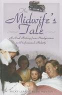 Midwife's Tale: An Oral History From Handywoman to Professional Midwife di Nicky Leap, Billie Hunter edito da Pen & Sword Books Ltd