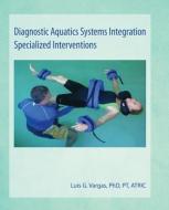 Diagnostic Aquatics Systems Integration Specialized Interventions di Luis G. Vargas edito da IDYLL ARBOR (WA)