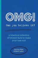 Omg! Can You Believe It?: A Hilarious Collection of Twisted Facts to Make Your Toes Curl di Caroline West, Mark Latter edito da RYLAND PETERS & SMALL INC