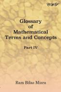 Glossary of Mathematical Terms and Concepts (Part IV) di Ram Bilas Misra edito da LIGHTNING SOURCE INC