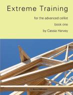 Extreme Training for the Advanced Cellist, Book One di Cassia Harvey edito da C. Harvey Publications