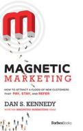 Magnetic Marketing: How to Attract a Flood of New Customers That Pay, Stay, and Refer di Dan S. Kennedy edito da FORBESBOOKS