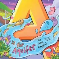 A Is For Aquifer di English Ann English edito da Stillwater River Publications