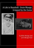A Life in Baseball: Ossie Bluege, Gripped by the Game di Wilor Bluege edito da Createspace Independent Publishing Platform
