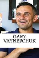 Gary Vaynerchuk: A Biography di Doug Thompson edito da Createspace Independent Publishing Platform