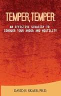 Temper, Temper: : An Effective Strategy to Conquer Your Anger and Hostility di David H. Skaer Ph. D. edito da Createspace Independent Publishing Platform