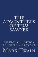 The Adventures of Tom Sawyer: Bilingual Edition (English - French) di Mark Twain edito da Createspace Independent Publishing Platform