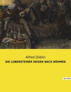 DIE LOBENSTEINER REISEN NACH BÖHMEN di Alfred Döblin edito da Culturea