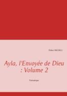 Ayla, l'Envoyée de Dieu : Volume 2 di Didier Micheli edito da Books on Demand