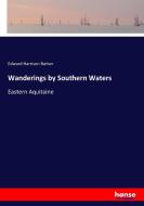 Wanderings by Southern Waters di Edward Harrison Barker edito da hansebooks