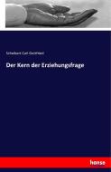 Der Kern der Erziehungsfrage di Scheibert Carl Gottfried edito da hansebooks
