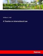 A Treatise on International Law di William E. Hall edito da hansebooks