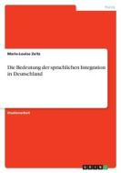 Die Bedeutung der sprachlichen Integration in Deutschland di Marie-Louise Zeitz edito da GRIN Verlag
