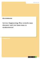 Service Engineering. Was versteht man darunter und wie kann man es strukturieren? di Kim Armbruster edito da GRIN Verlag