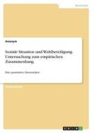 Soziale Situation und Wahlbeteiligung. Untersuchung zum empirischen Zusammenhang di Anonym edito da GRIN Verlag