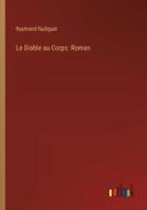 Le Diable au Corps: Roman di Raymond Radiguet edito da Outlook Verlag