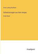 Schweizersagen aus dem Aargau di Ernst Ludwig Rochholz edito da Anatiposi Verlag