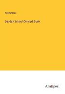 Sunday School Concert Book di Anonymous edito da Anatiposi Verlag