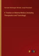 A Treatise on Materia Medica (Including Therapeutics and Toxicology) di Hermann Nothnagel, Michael Joseph Rossbach edito da Outlook Verlag