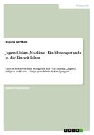 Jugend, Islam, Muslime - Einf Hrungsstunde In Die Einheit Islam di Dajana Geffken edito da Grin Publishing