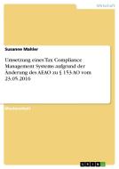 Umsetzung eines Tax Compliance Management Systems aufgrund der Änderung des AEAO zu § 153 AO vom 23.05.2016 di Susanne Mahler edito da GRIN Verlag