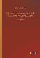 A Residence in France During the Years 1792, 1793, 1794 and 1795 di Charlotte Biggs edito da Outlook Verlag