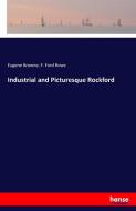 Industrial and Picturesque Rockford di Eugene Browne, F. Ford Rowe edito da hansebooks