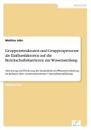 Gruppenstrukturen und Gruppenprozesse als Einflussfaktoren auf die Bereitschaftsbarrieren zur Wissensteilung di Mathias Jahn edito da Diplom.de