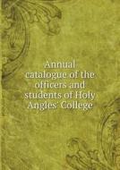 Annual Catalogue Of The Officers And Students Of Holy Angles' College di Vancouver edito da Book On Demand Ltd.