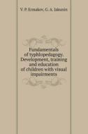 Fundamentals Of Educational Levels. Development, Training And Education Of Children With Visual Impairments di V P Ermakov, G a Jakunin edito da Book On Demand Ltd.