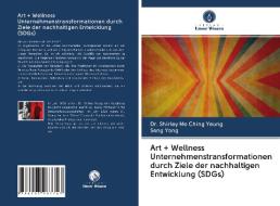 Art + Wellness Unternehmenstransformationen durch Ziele der nachhaltigen Entwicklung (SDGs) di Shirley Mo Ching Yeung, Song Yang edito da Verlag Unser Wissen