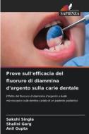 Prove sull'efficacia del fluoruro di diammina d'argento sulla carie dentale di Sakshi Singla, Shalini Garg, Anil Gupta edito da Edizioni Sapienza