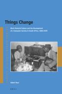 Things Change: Black Material Culture and the Development of a Consumer Society in South Africa, 1800-2020 di Robert Ross edito da BRILL ACADEMIC PUB
