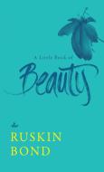 A Little Book of Beauty di Ruskin Bond edito da Speaking Tiger Books