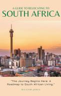 A Guide to Relocating to South Africa di William Jones edito da Mamba Press