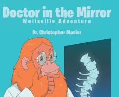 Doctor in the Mirror di Christopher Mosier edito da CHRISTIAN FAITH PUB INC