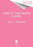 Lord of the Fading Lands di C. L. Wilson edito da AVON BOOKS