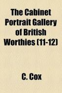 The Cabinet Portrait Gallery Of British Worthies. (v. 11-12) di C. Cox edito da General Books Llc