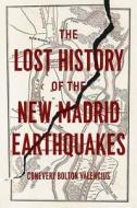 The Lost History of the New Madrid Earthquakes di Conevery Valencius edito da University of Chicago Press