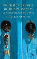 Political Settlements in Divided Societies di Christalla Yakinthou edito da Palgrave Macmillan UK