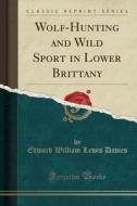 Wolf-hunting And Wild Sport In Lower Brittany (classic Reprint) di Edward William Lewis Davies edito da Forgotten Books