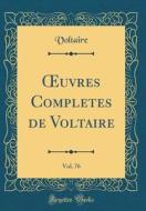 Oeuvres Completes de Voltaire, Vol. 76 (Classic Reprint) di Voltaire edito da Forgotten Books