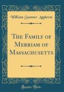 The Family of Merriam of Massachusetts (Classic Reprint) di William Sumner Appleton edito da Forgotten Books