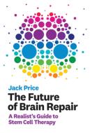 The Future of Brain Repair: A Realist's Guide to Stem Cell Therapy di Jack Price edito da MIT PR