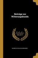 Beiträge Zur Witterungskunde. di Heinrich Wilhelm Brandes edito da WENTWORTH PR